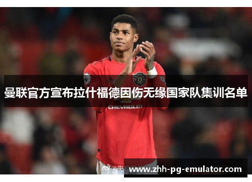 曼联官方宣布拉什福德因伤无缘国家队集训名单