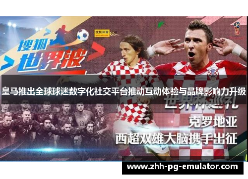 皇马推出全球球迷数字化社交平台推动互动体验与品牌影响力升级