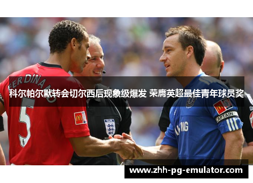 科尔帕尔默转会切尔西后现象级爆发 荣膺英超最佳青年球员奖